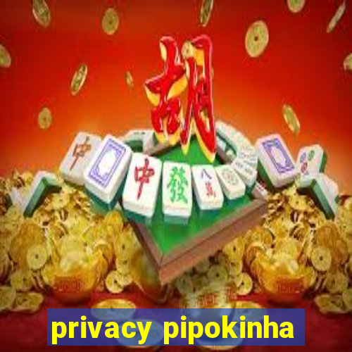 privacy pipokinha